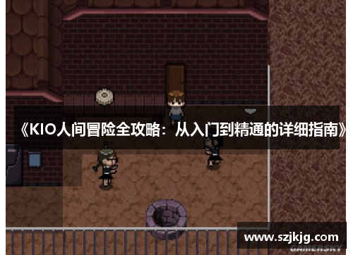 《KIO人间冒险全攻略：从入门到精通的详细指南》